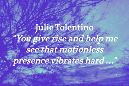 Julie Tolentino – “You give rise and help me see that motionless presence vibrates hard …”