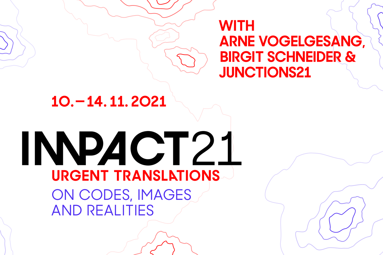 IMPACT21 – URGENT TRANSLATIONS, On Codes, Images and Realities, Symposium und Workshops mit Birgit Schneider, Arne Vogelgesang und JUNCTIONS21