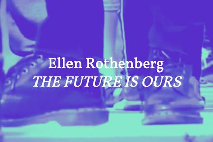 Ellen Rothenberg – THE FUTURE IS OURS