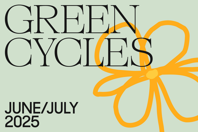 “Green Cycles” is written in large letters in two lines on a green surface at the top left. Some of the letters overlap a rudimentary yellow flower on the right-hand side of the graphic. At the bottom left is “June/July”, with the year 2025 below it.